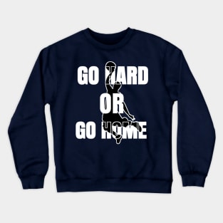 GO HARD OR HOME Crewneck Sweatshirt